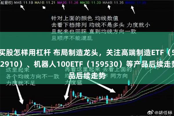 买股怎样用杠杆 布局制造龙头，关注高端制造ETF（562910）、机器人100ETF（159530）等产品后续走势