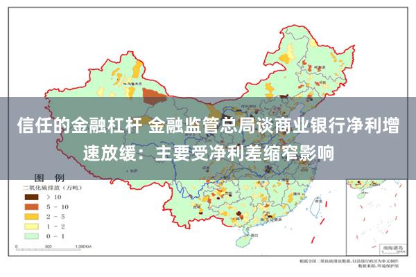 信任的金融杠杆 金融监管总局谈商业银行净利增速放缓：主要受净利差缩窄影响