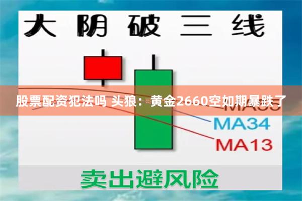 股票配资犯法吗 头狼：黄金2660空如期暴跌了